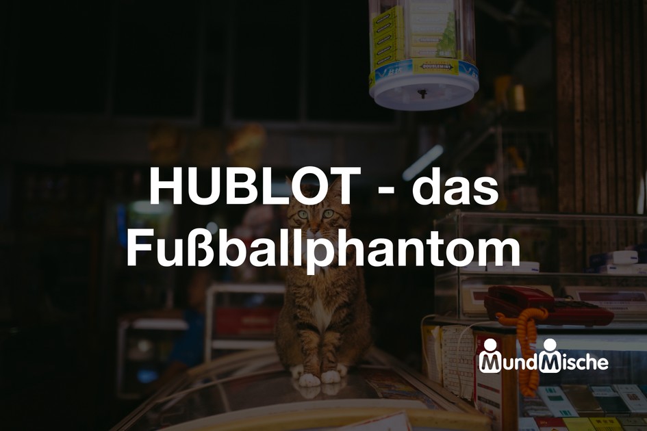 HUBLOT - das Fußballphantom